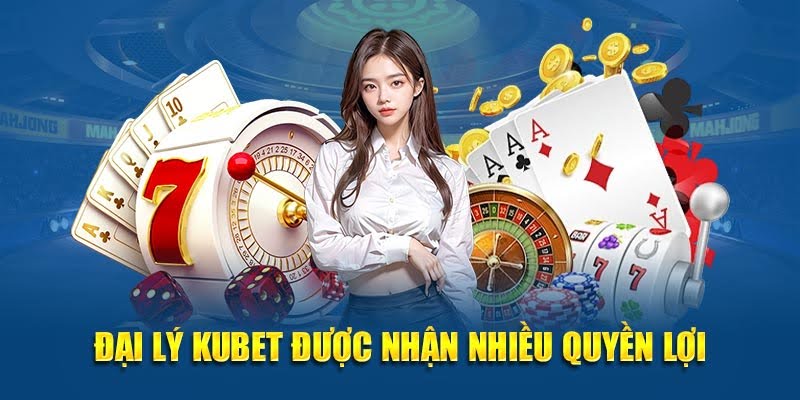 Kubet – Nền Tảng Giải Trí Uy Tín – Bùng Cháy Cá Cược 2025 9 Đại lý Kubet được nhận nhiều quyền lợi