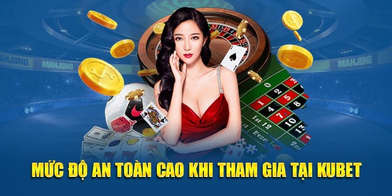 Kubet – Nền Tảng Giải Trí Uy Tín – Bùng Cháy Cá Cược 2025 5 Mức độ an toàn cao khi tham gia tại Kubet