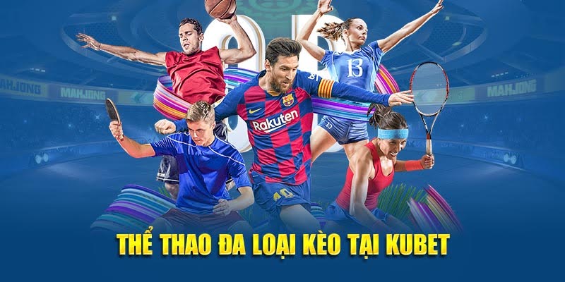Kubet – Nền Tảng Giải Trí Uy Tín – Bùng Cháy Cá Cược 2025 6 Thể thao đa loại kèo tại Kubet