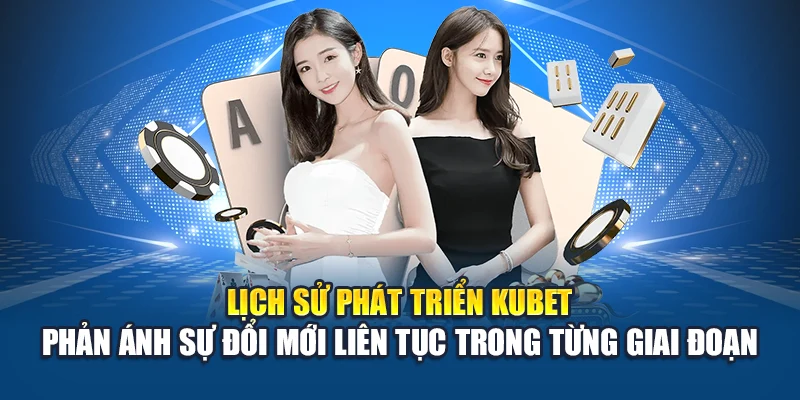 Lịch sử phát triển Kubet phản ánh sự đổi mới liên tục trong từng giai đoạn