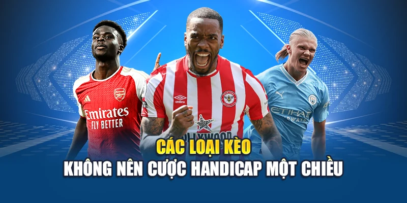 Các loại kèo không nên cược Handicap một chiều