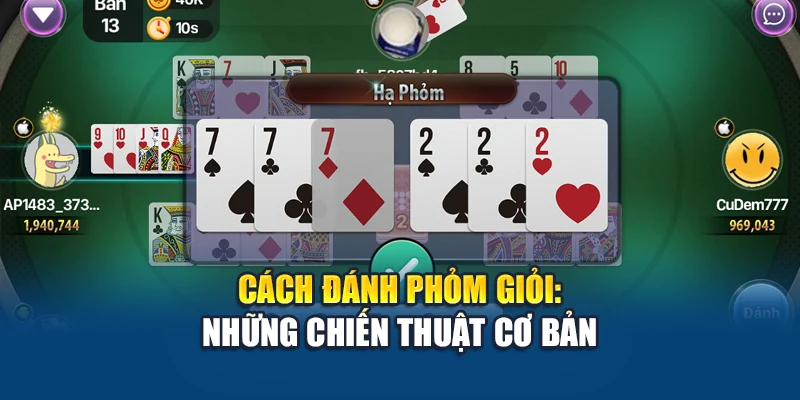 Cách đánh Phỏm giỏi: Những chiến thuật cơ bản