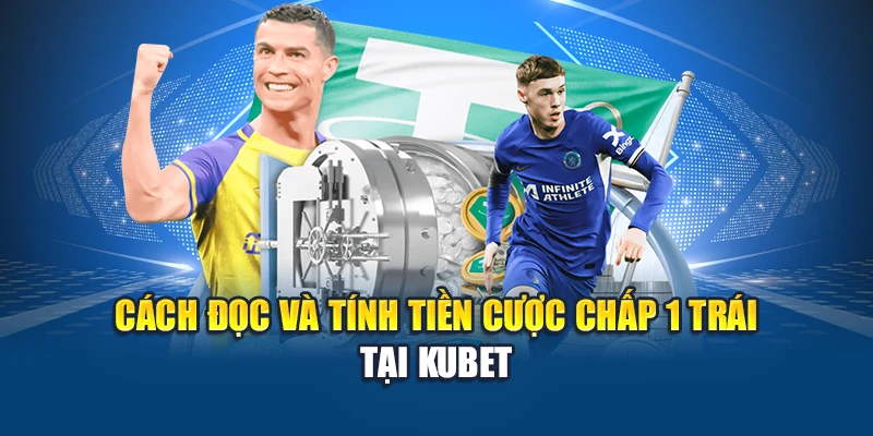 Cách đọc và tính tiền cược chấp 1 trái tại Kubet