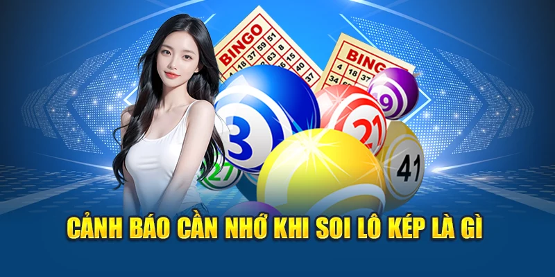 Cảnh báo cần nhớ khi soi lô kép là gì