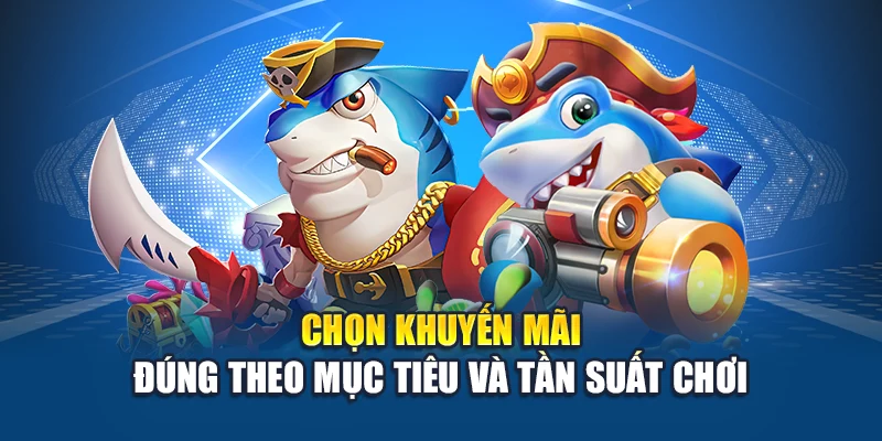 Chọn khuyến mãi đúng theo mục tiêu và tần suất chơi