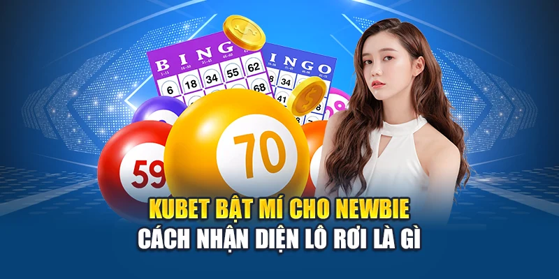 Kubet bật mí cho newbie cách nhận diện lô rơi là gì
