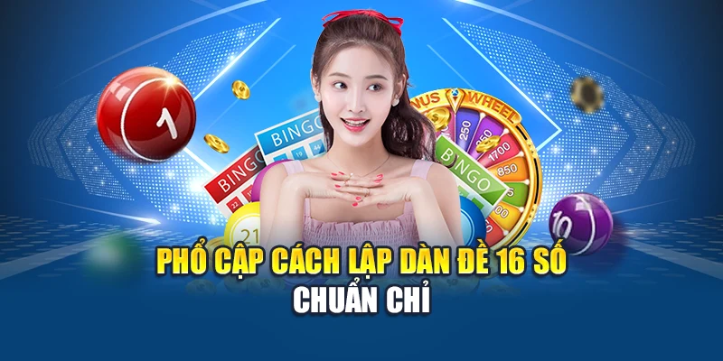 Phổ cập cách lập dàn đề 16 số chuẩn chỉ