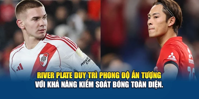 River Plate duy trì phong độ ấn tượng với khả năng kiểm soát bóng toàn diện.