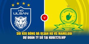 Soi Kèo Bóng Đá Ulsan HD vs Mamelodi Dự Đoán Tỷ Số Tại Kubet29.vip