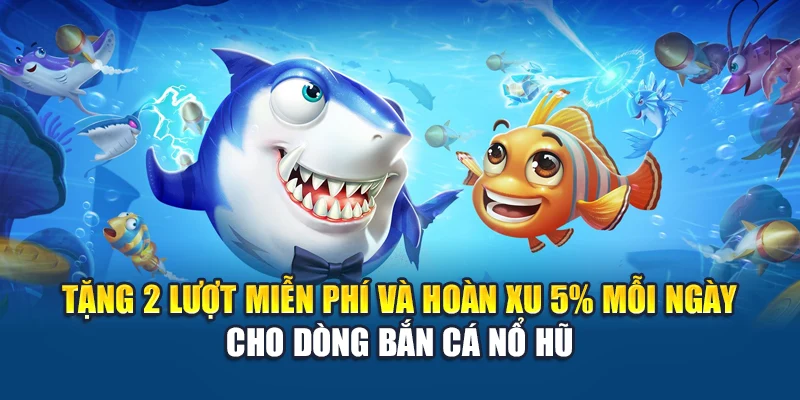 Bắn Cá Nổ Hũ Kubet – Săn Boss Cực Chất, Rinh Thưởng Đậm Tay 3 Tặng 2 lượt miễn phí và hoàn xu 5% mỗi ngày cho dòng bắn cá nổ hũ