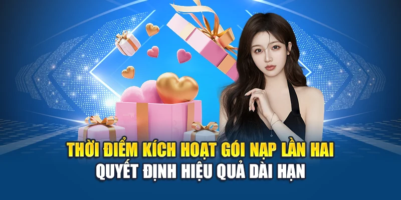 Thời điểm kích hoạt gói nạp lần hai quyết định hiệu quả dài hạn