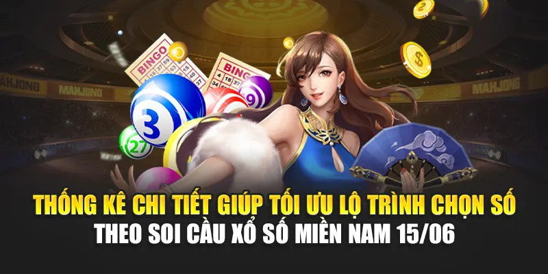 Thống kê chi tiết giúp tối ưu lộ trình chọn số theo soi cầu xổ số miền Nam 15/06